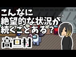 【AmongUs】こんなに絶望する状況が続くことある？【高田健志主催村】